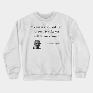 gandhi | quotes | learn as if you will live forever, live like you will die tomorrow Crewneck Sweatshirt